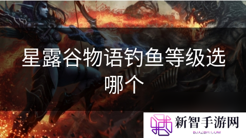 星露谷物语钓鱼等级选哪个