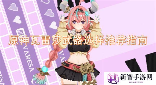 原神瓦雷莎武器选择推荐指南